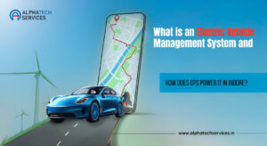 how an electric vehicle management system in indore uses gps tracking to improve route efficiency